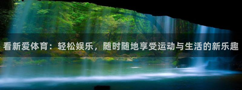 看新爱体育：轻松娱乐，随时随地享受运动与生活的新乐趣